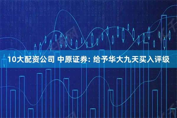 10大配资公司 中原证券: 给予华大九天买入评级